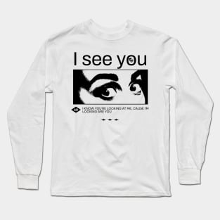 I see you, I know you're looking at me, cause i'm looking at you. Funny quote, meme Long Sleeve T-Shirt